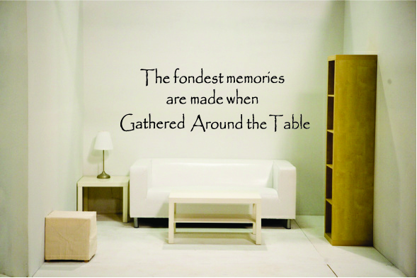 The fondest memories are mad when Garthered Around the Table